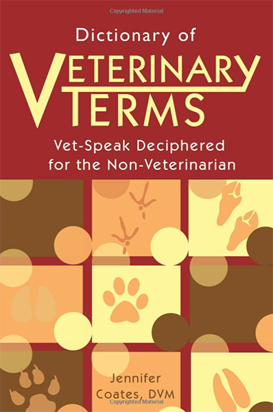 Dictionary of Veterinary Terms: Vet Speak Deciphered for the Non Veterinarian by Dr. Jennifer Coates